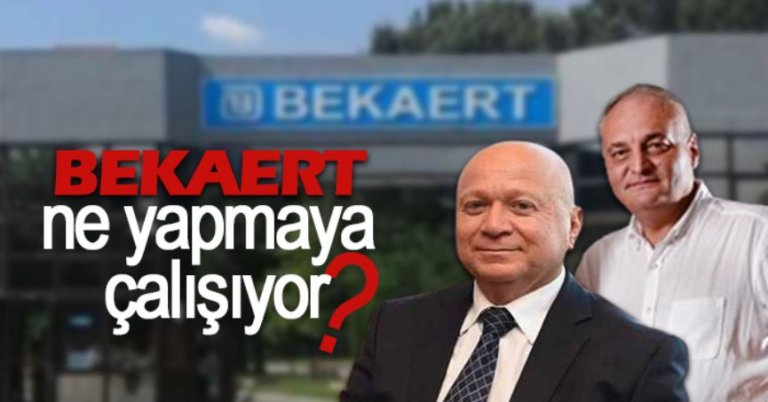 Bekaert ne yapmaya çalışıyor: Yolsuzluk yoksa müdürleri neden çıkardınız?